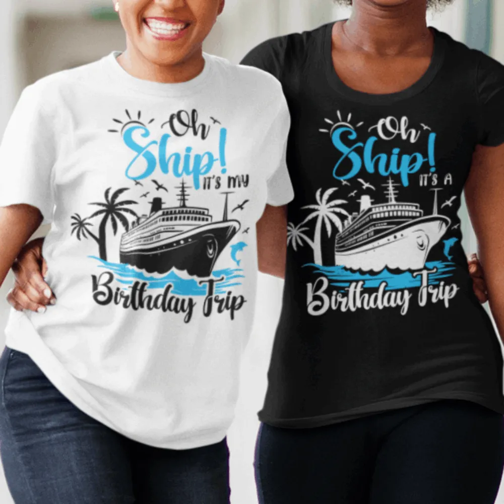 Oh ship it's my birthday trip shirt, matching birthday shirts