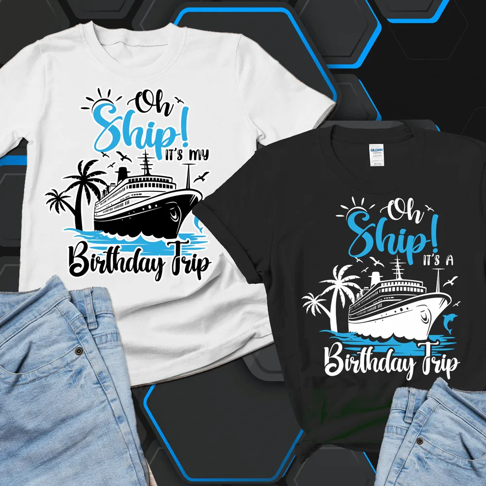 Oh ship it's my birthday trip shirt, matching birthday shirts